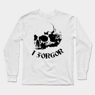 I Forgor 💀 Long Sleeve T-Shirt